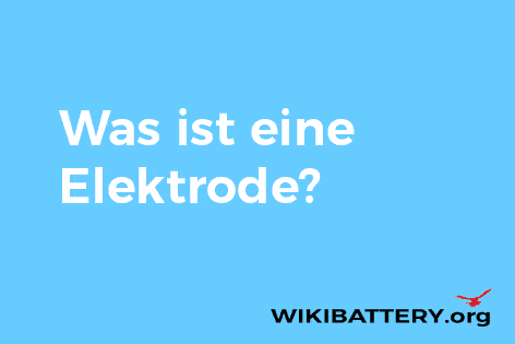 Was ist eine Elektrode? - Erklärt von Wiki Battery auf Wikibattery.org